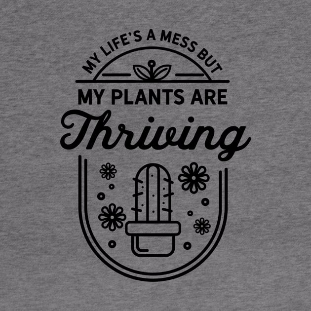 My lifes a mess but my plants are thriving by Tees by Ginger